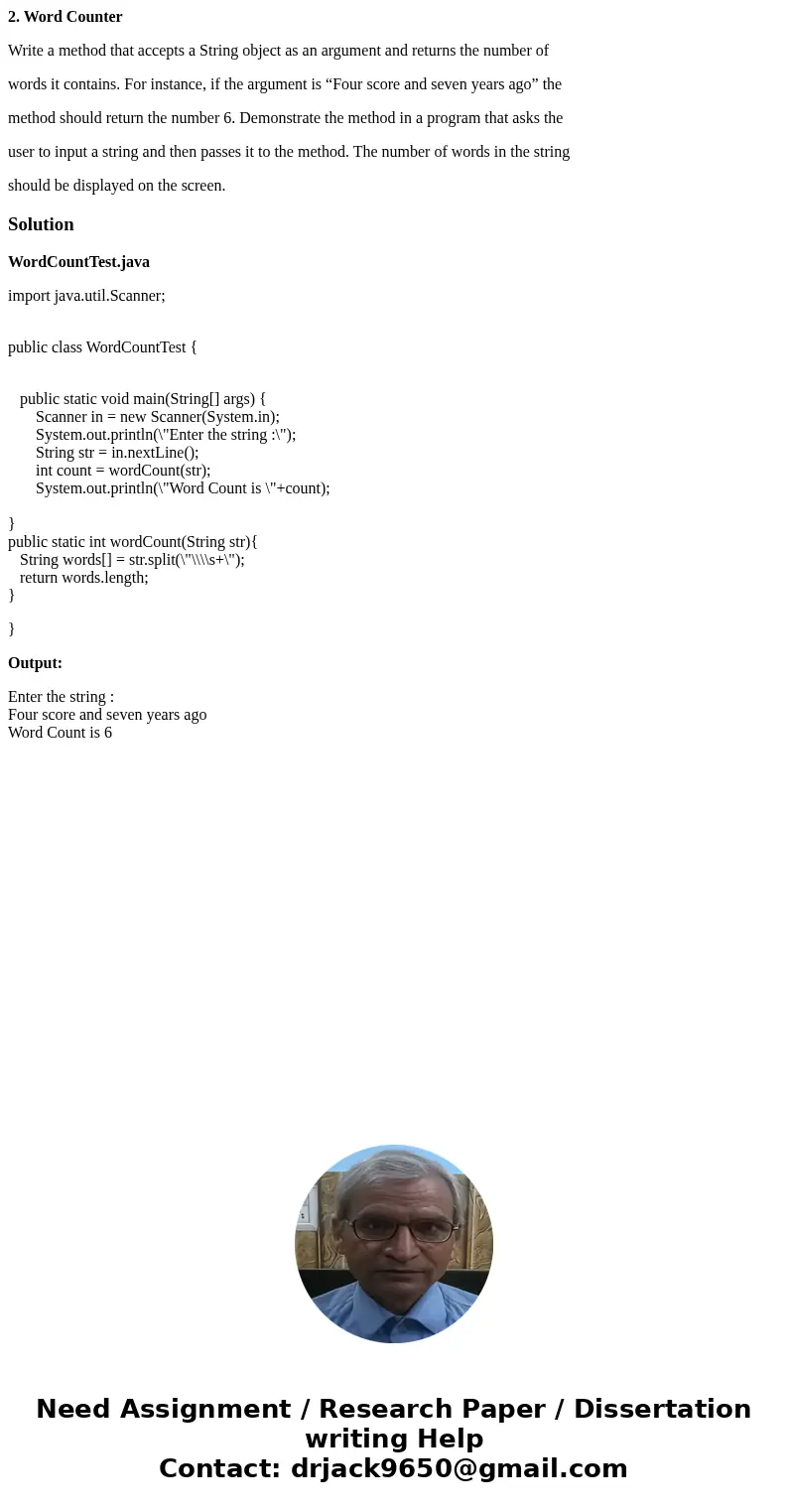 2. Word Counter Write a method that accepts a String object as an argument and returns the number of words it contains. For instance, if the argument is “Four s 2. Word Counter Write a method that accepts a String object as an argument and returns the number of words it contains. For instance, if the argument is “Four s