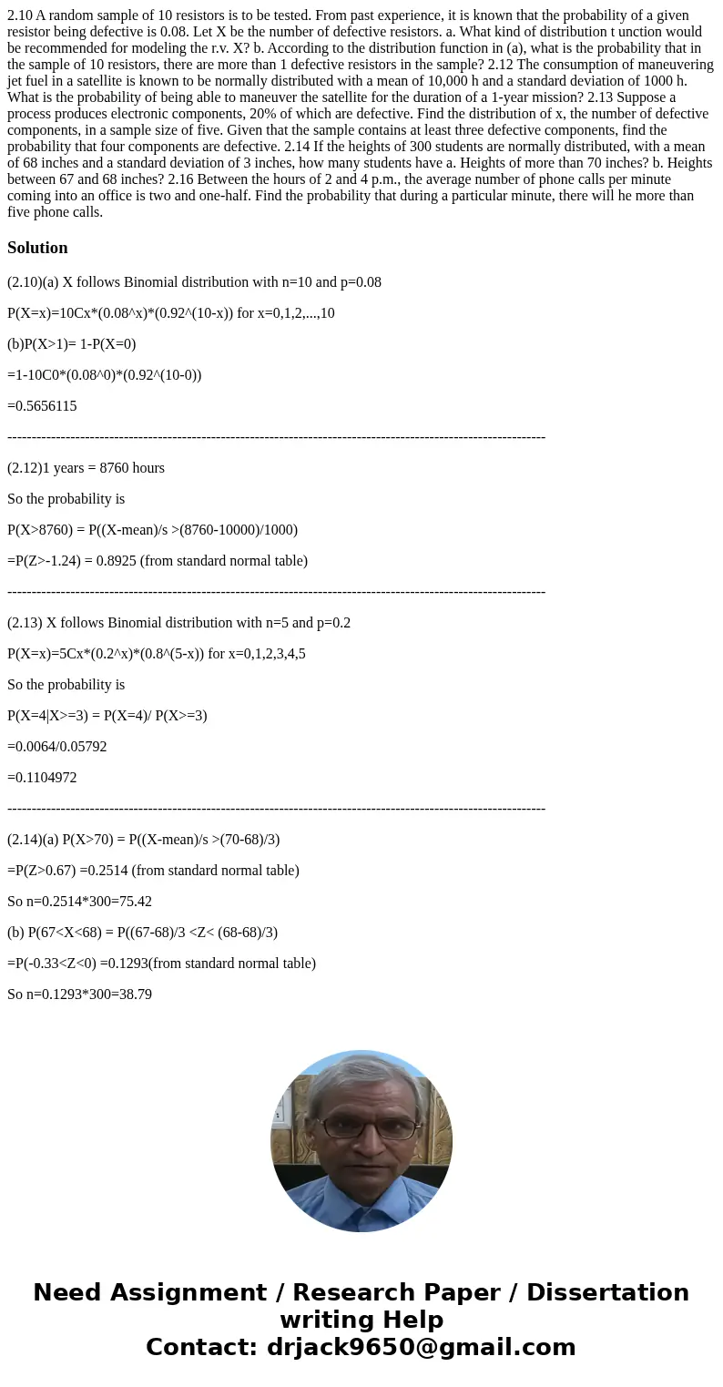  2.10 A random sample of 10 resistors is to be tested. From past experience, it is known that the probability of a given resistor being defective is 0.08. Let X