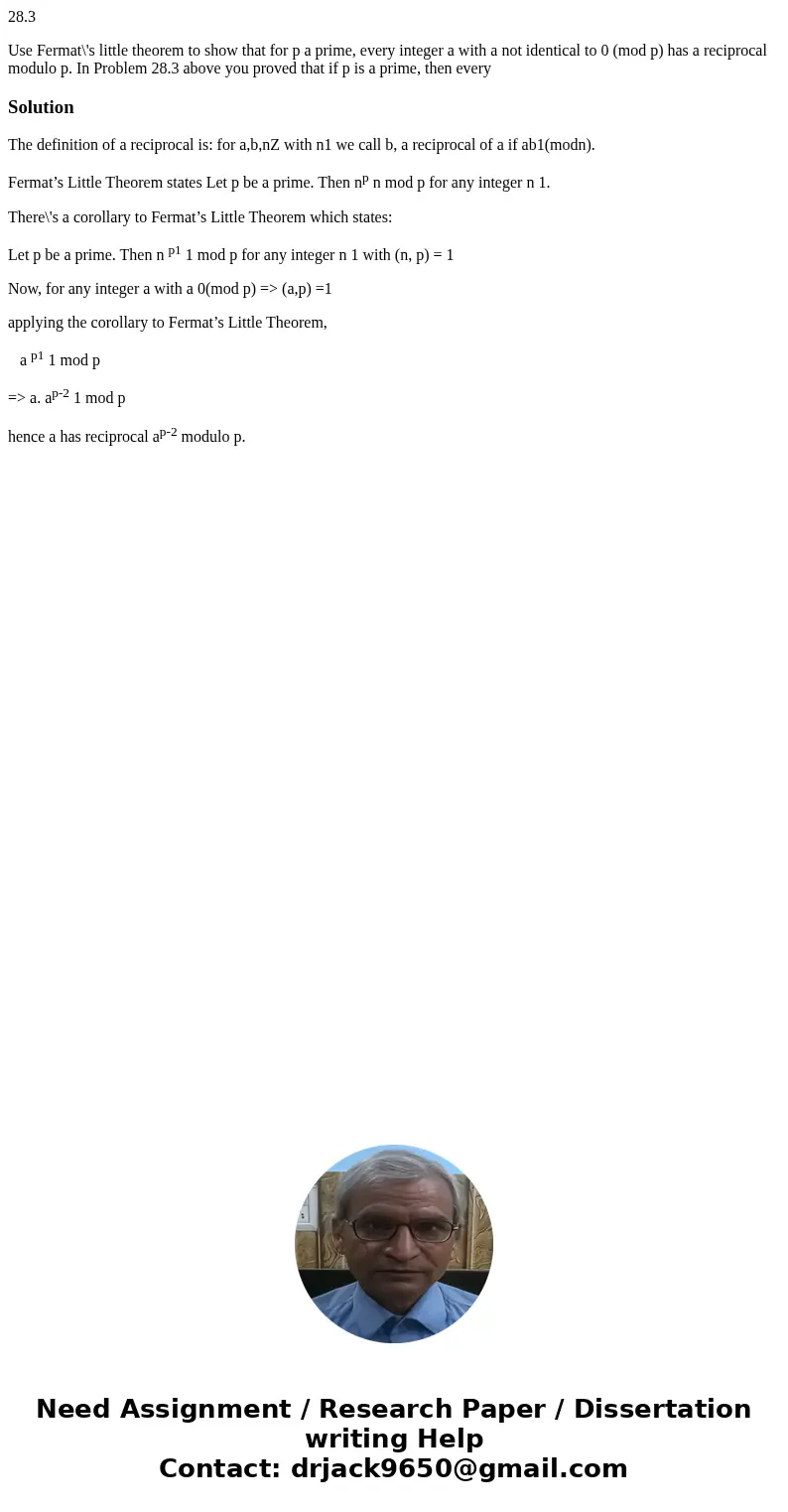 28.3 Use Fermat\'s little theorem to show that for p a prime, every integer a with a not identical to 0 (mod p) has a reciprocal modulo p. In Problem 28.3 above