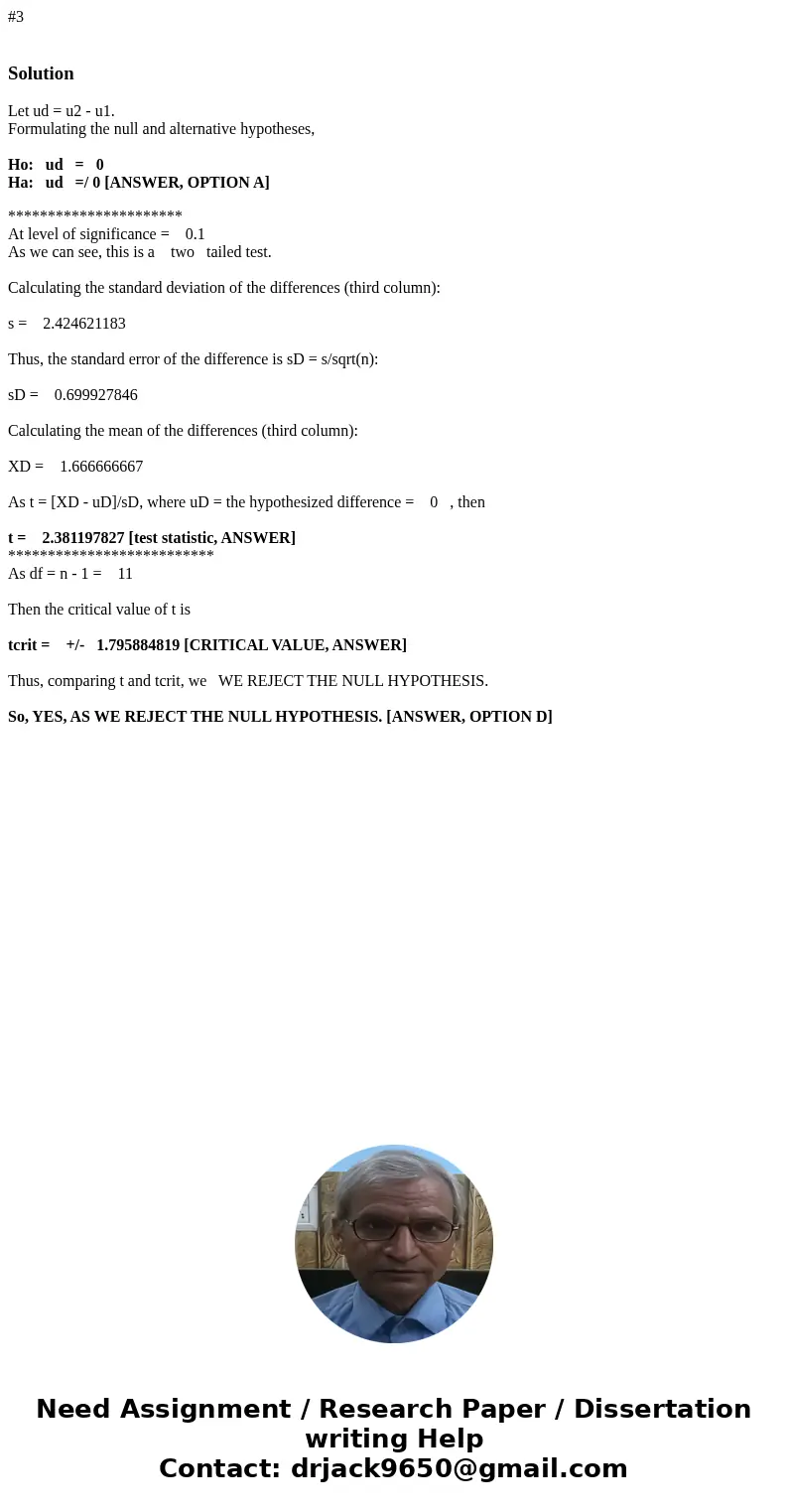#3 SolutionLet ud = u2 - u1. Formulating the null and alternative hypotheses, Ho: ud = 0 Ha: ud =/ 0 [ANSWER, OPTION A] ********************** At level of signi