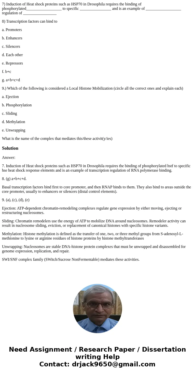 7) Induction of Heat shock proteins such as HSP70 in Drosophila requires the binding of phosphorylated__________________ to specific ________________ and is an  7) Induction of Heat shock proteins such as HSP70 in Drosophila requires the binding of phosphorylated__________________ to specific ________________ and is an