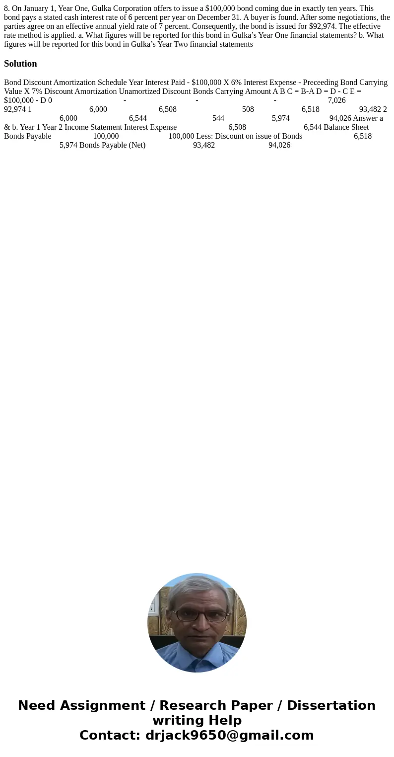 8. On January 1, Year One, Gulka Corporation offers to issue a $100,000 bond coming due in exactly ten years. This bond pays a stated cash interest rate of 6 pe