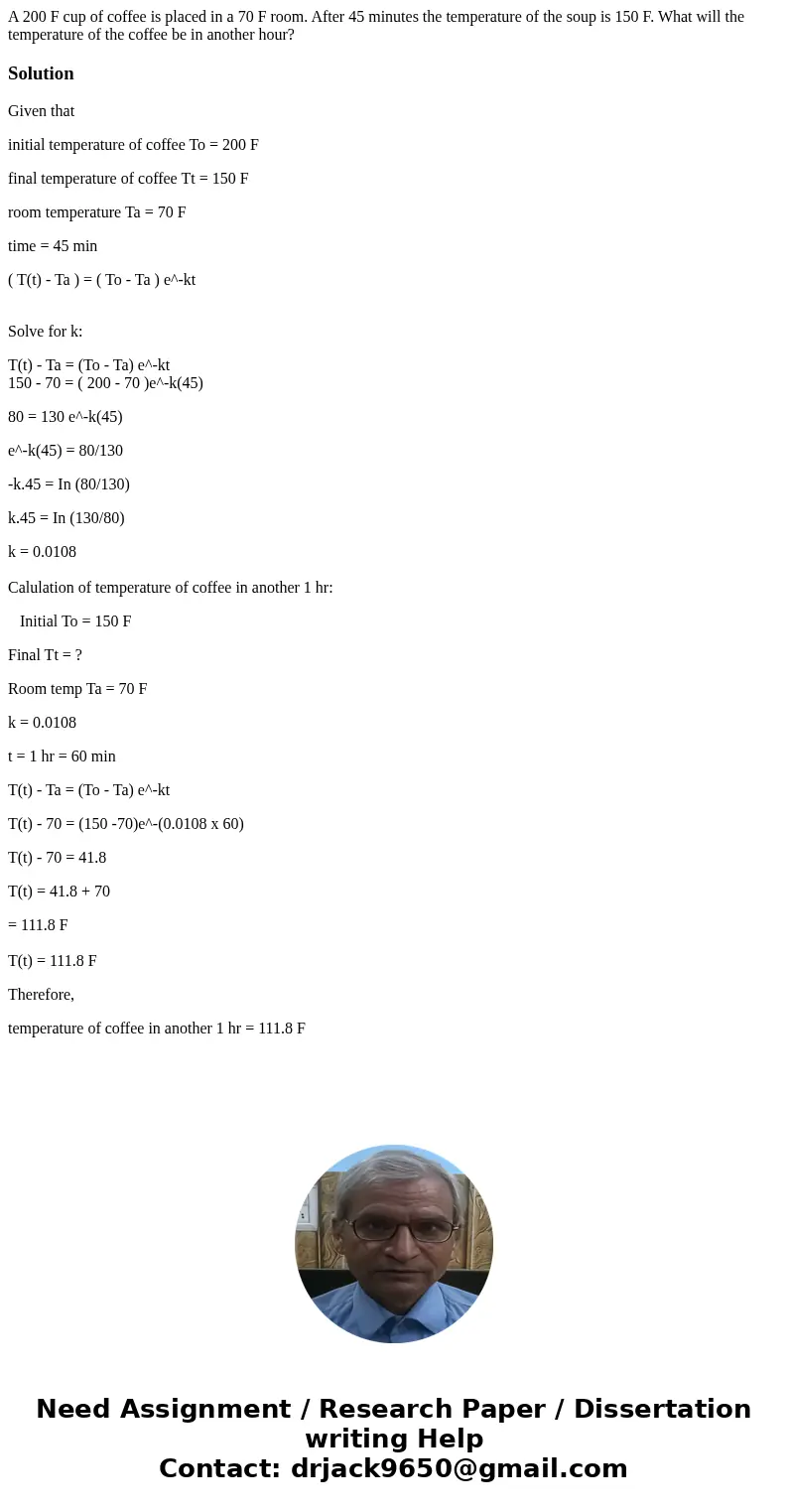 A 200 F cup of coffee is placed in a 70 F room. After 45 minutes the temperature of the soup is 150 F. What will the temperature of the coffee be in another ho  A 200 F cup of coffee is placed in a 70 F room. After 45 minutes the temperature of the soup is 150 F. What will the temperature of the coffee be in another ho