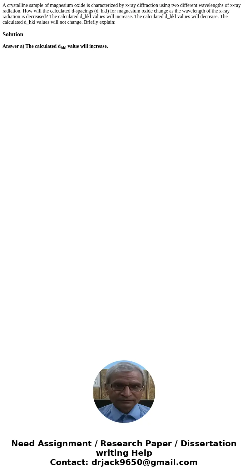 A crystalline sample of magnesium oxide is characterized by x-ray diffraction using two different wavelengths of x-ray radiation. How will the calculated d-spa