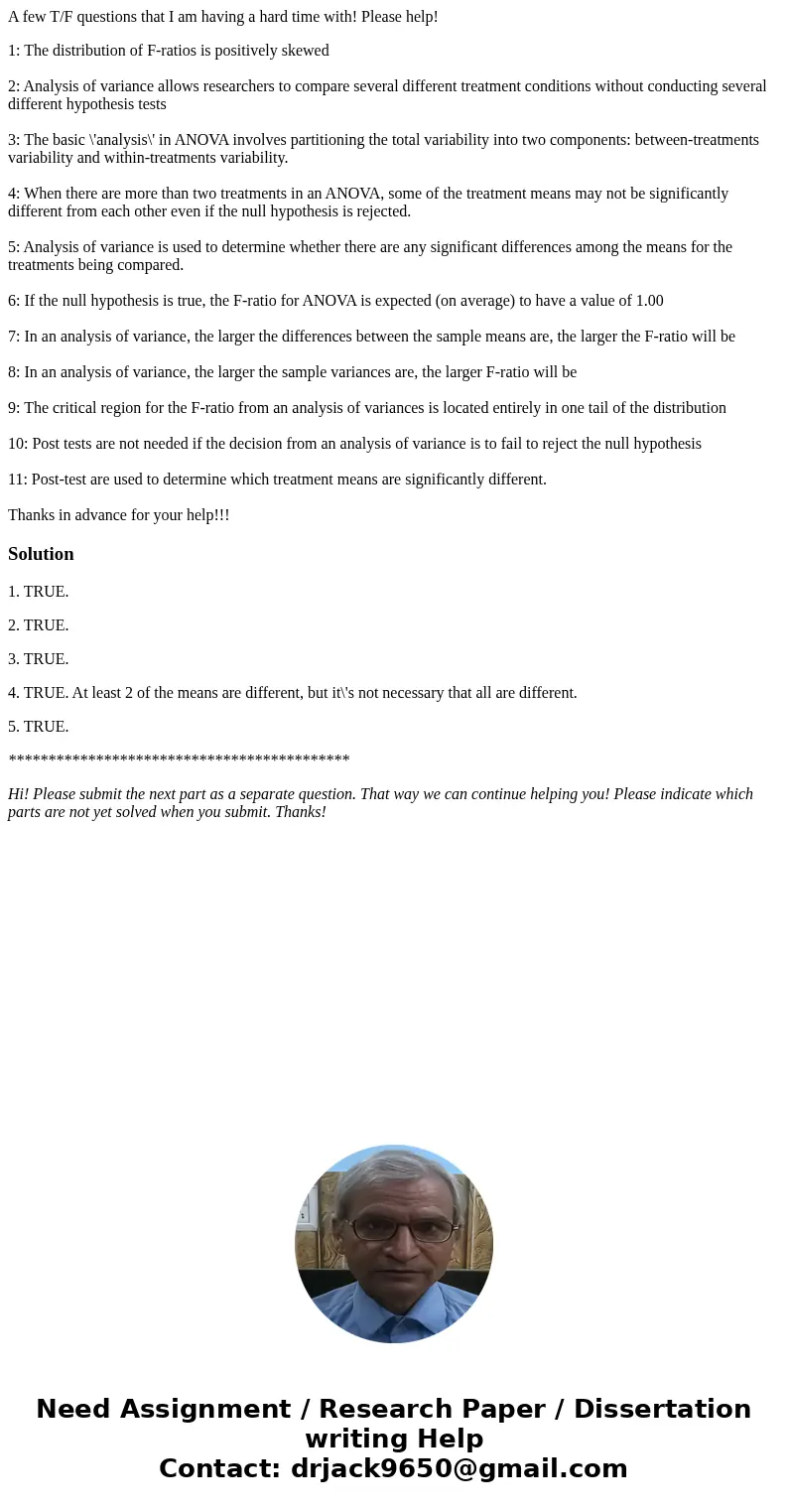 A few T/F questions that I am having a hard time with! Please help! 1: The distribution of F-ratios is positively skewed 2: Analysis of variance allows research A few T/F questions that I am having a hard time with! Please help! 1: The distribution of F-ratios is positively skewed 2: Analysis of variance allows research