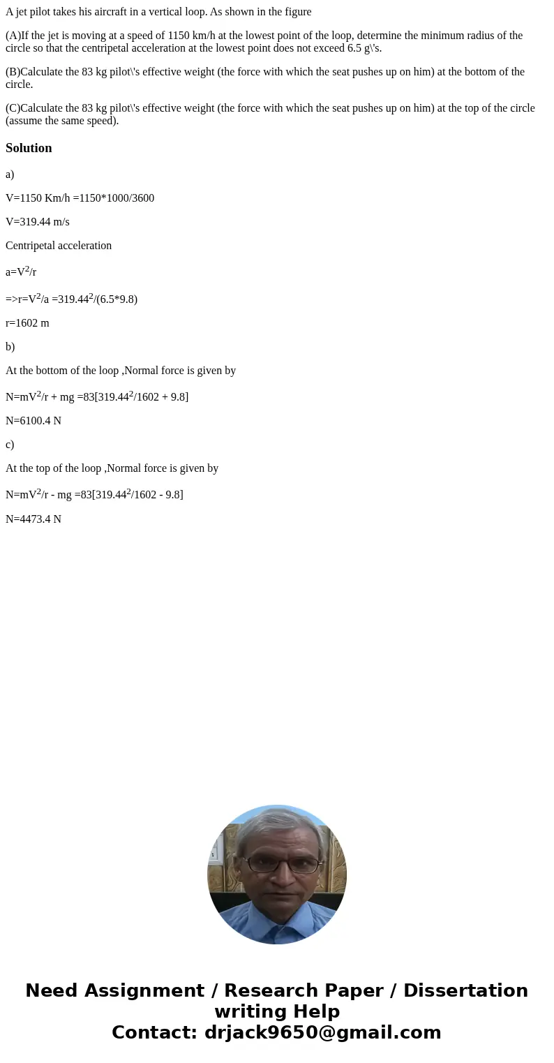A jet pilot takes his aircraft in a vertical loop. As shown in the figure (A)If the jet is moving at a speed of 1150 km/h at the lowest point of the loop, deter A jet pilot takes his aircraft in a vertical loop. As shown in the figure (A)If the jet is moving at a speed of 1150 km/h at the lowest point of the loop, deter