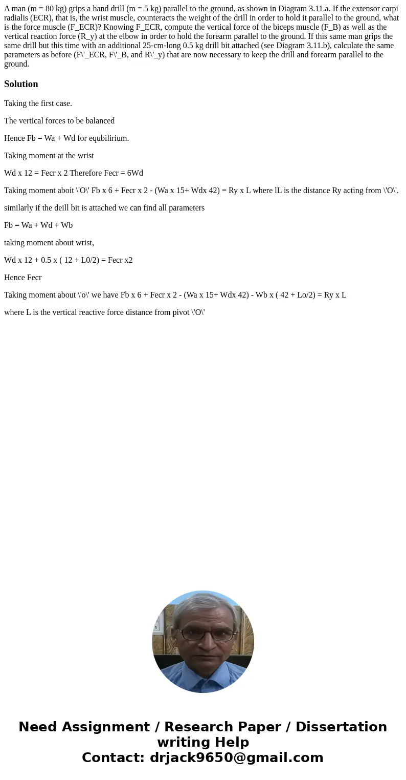 A man (m = 80 kg) grips a hand drill (m = 5 kg) parallel to the ground, as shown in Diagram 3.11.a. If the extensor carpi radialis (ECR), that is, the wrist mu  A man (m = 80 kg) grips a hand drill (m = 5 kg) parallel to the ground, as shown in Diagram 3.11.a. If the extensor carpi radialis (ECR), that is, the wrist mu