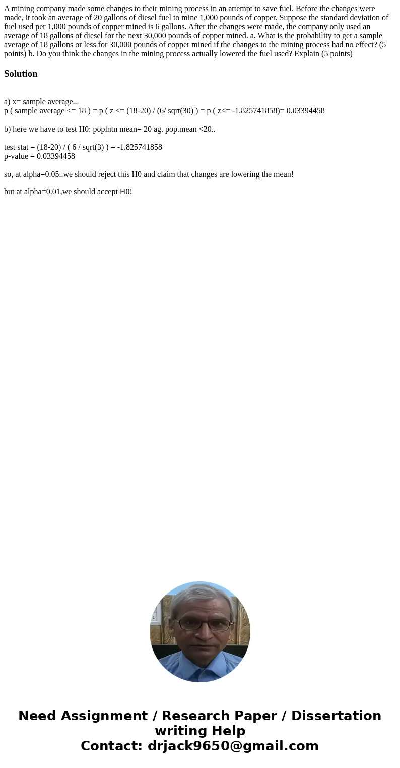 A mining company made some changes to their mining process in an attempt to save fuel. Before the changes were made, it took an average of 20 gallons of diesel  A mining company made some changes to their mining process in an attempt to save fuel. Before the changes were made, it took an average of 20 gallons of diesel