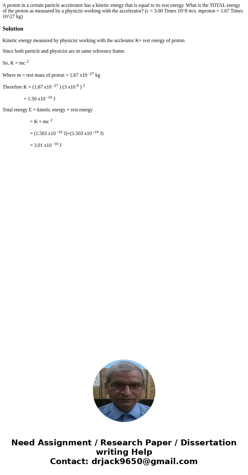 A proton in a certain particle accelerator has a kinetic energy that is equal to its rest energy. What is the TOTAL energy of the proton as measured by a physi  A proton in a certain particle accelerator has a kinetic energy that is equal to its rest energy. What is the TOTAL energy of the proton as measured by a physi