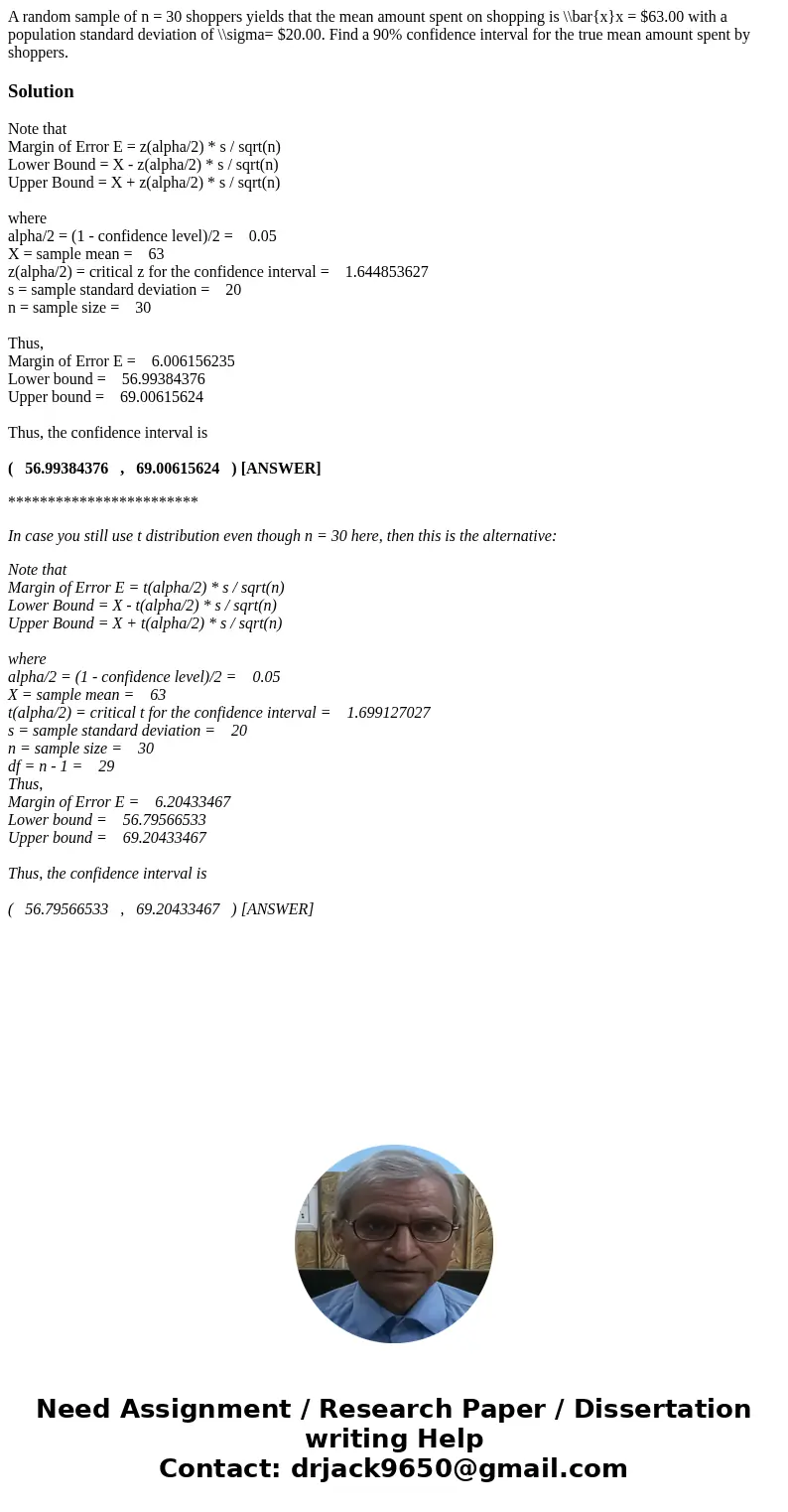 A random sample of n = 30 shoppers yields that the mean amount spent on shopping is \\bar{x}x = $63.00 with a population standard deviation of \\sigma= $20.00.  A random sample of n = 30 shoppers yields that the mean amount spent on shopping is \\bar{x}x = $63.00 with a population standard deviation of \\sigma= $20.00.