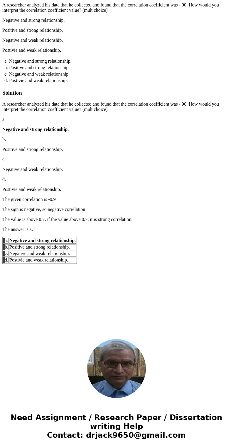 A researcher analyzed his data that he collected and found that the correlation coefficient was -.90. How would you interpret the correlation coefficient value? A researcher analyzed his data that he collected and found that the correlation coefficient was -.90. How would you interpret the correlation coefficient value?