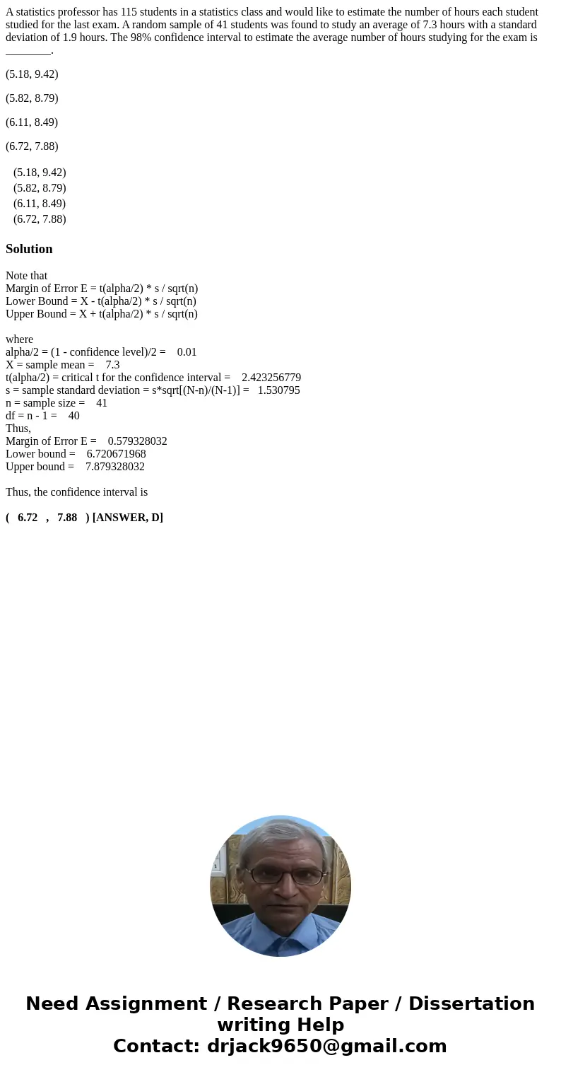 A statistics professor has 115 students in a statistics class and would like to estimate the number of hours each student studied for the last exam. A random sa A statistics professor has 115 students in a statistics class and would like to estimate the number of hours each student studied for the last exam. A random sa