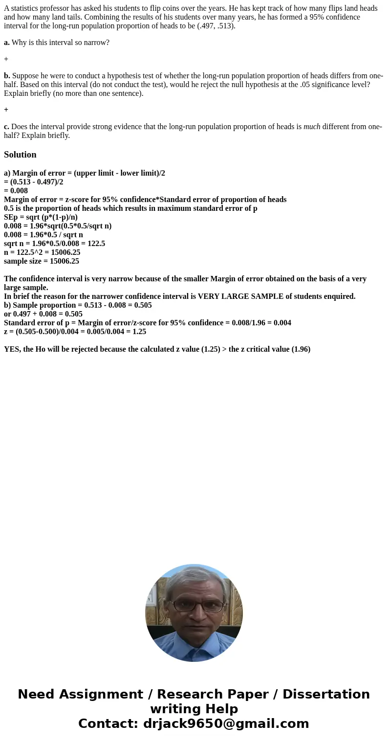 A statistics professor has asked his students to flip coins over the years. He has kept track of how many flips land heads and how many land tails. Combining th A statistics professor has asked his students to flip coins over the years. He has kept track of how many flips land heads and how many land tails. Combining th