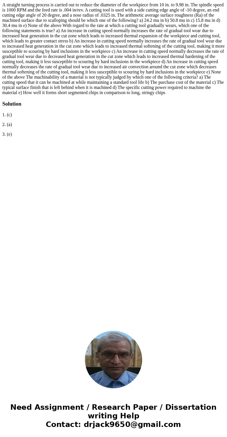  A straight turning process is carried out to reduce the diameter of the workpiece from 10 in. to 9.98 in. The spindle speed is 1000 RPM and the feed rate is .0