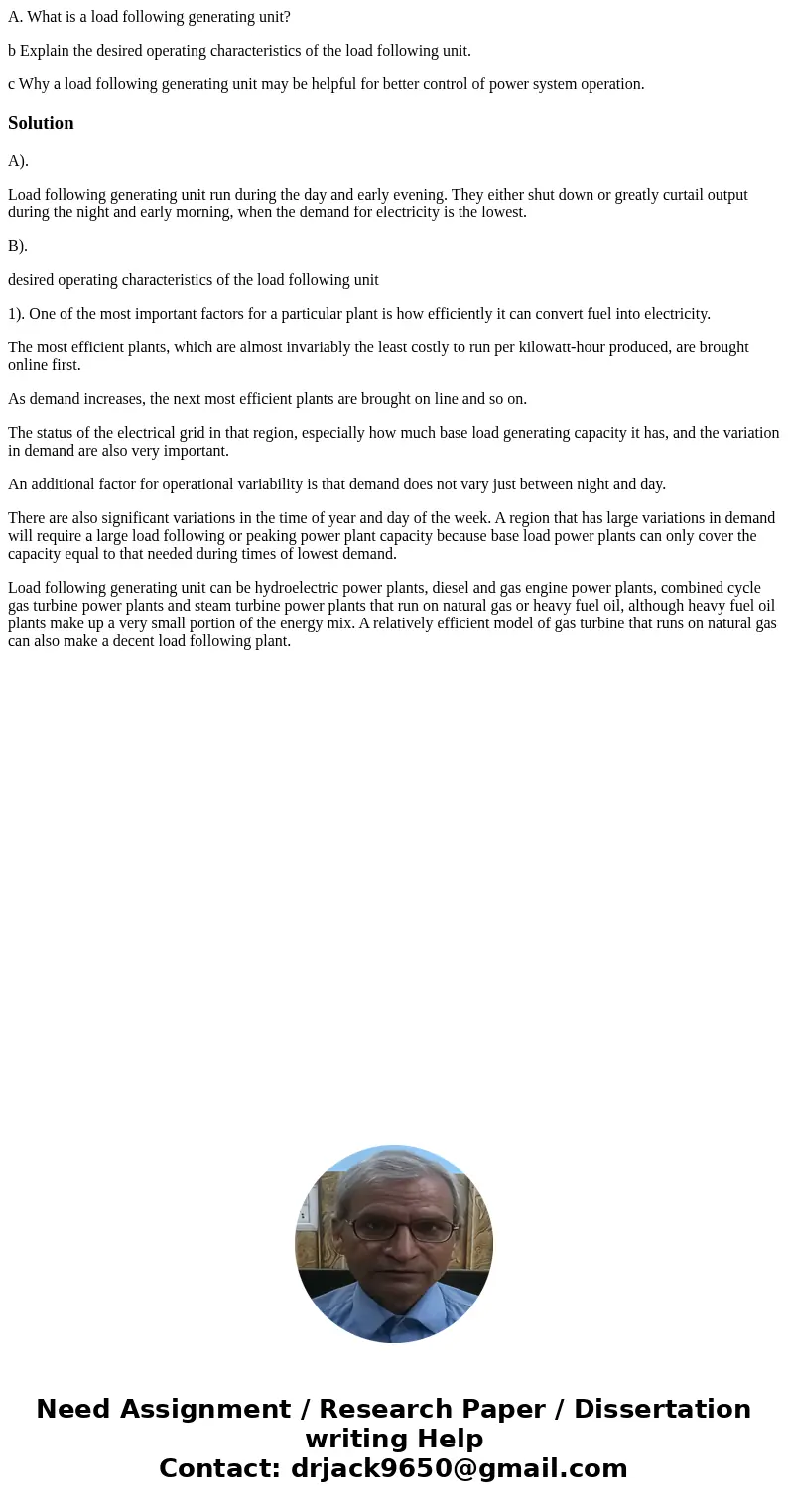 A. What is a load following generating unit? b Explain the desired operating characteristics of the load following unit. c Why a load following generating unit  A. What is a load following generating unit? b Explain the desired operating characteristics of the load following unit. c Why a load following generating unit
