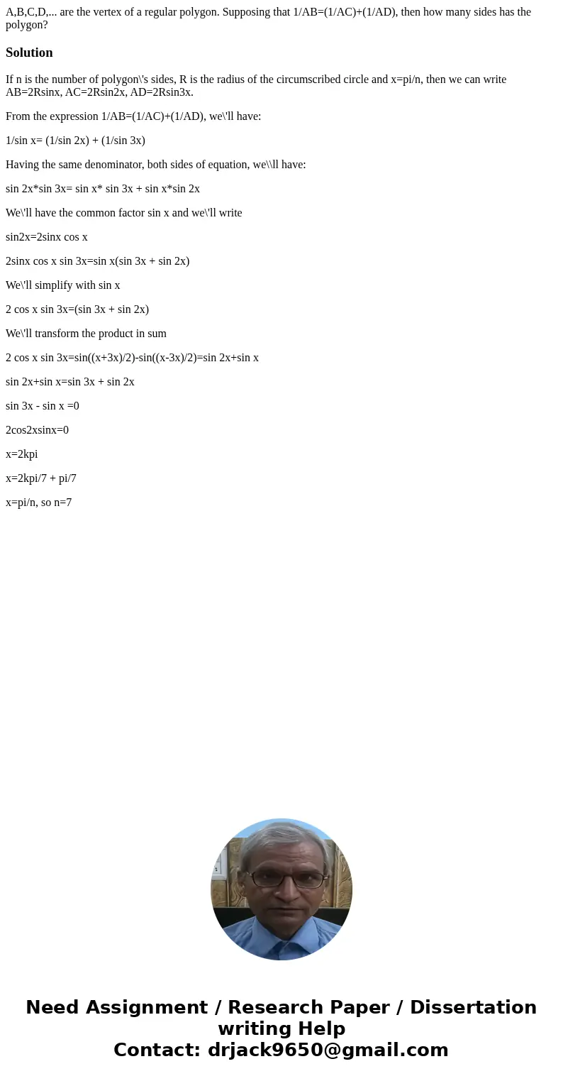 A,B,C,D,... are the vertex of a regular polygon. Supposing that 1/AB=(1/AC)+(1/AD), then how many sides has the polygon?SolutionIf n is the number of polygon\'s A,B,C,D,... are the vertex of a regular polygon. Supposing that 1/AB=(1/AC)+(1/AD), then how many sides has the polygon?SolutionIf n is the number of polygon\'s