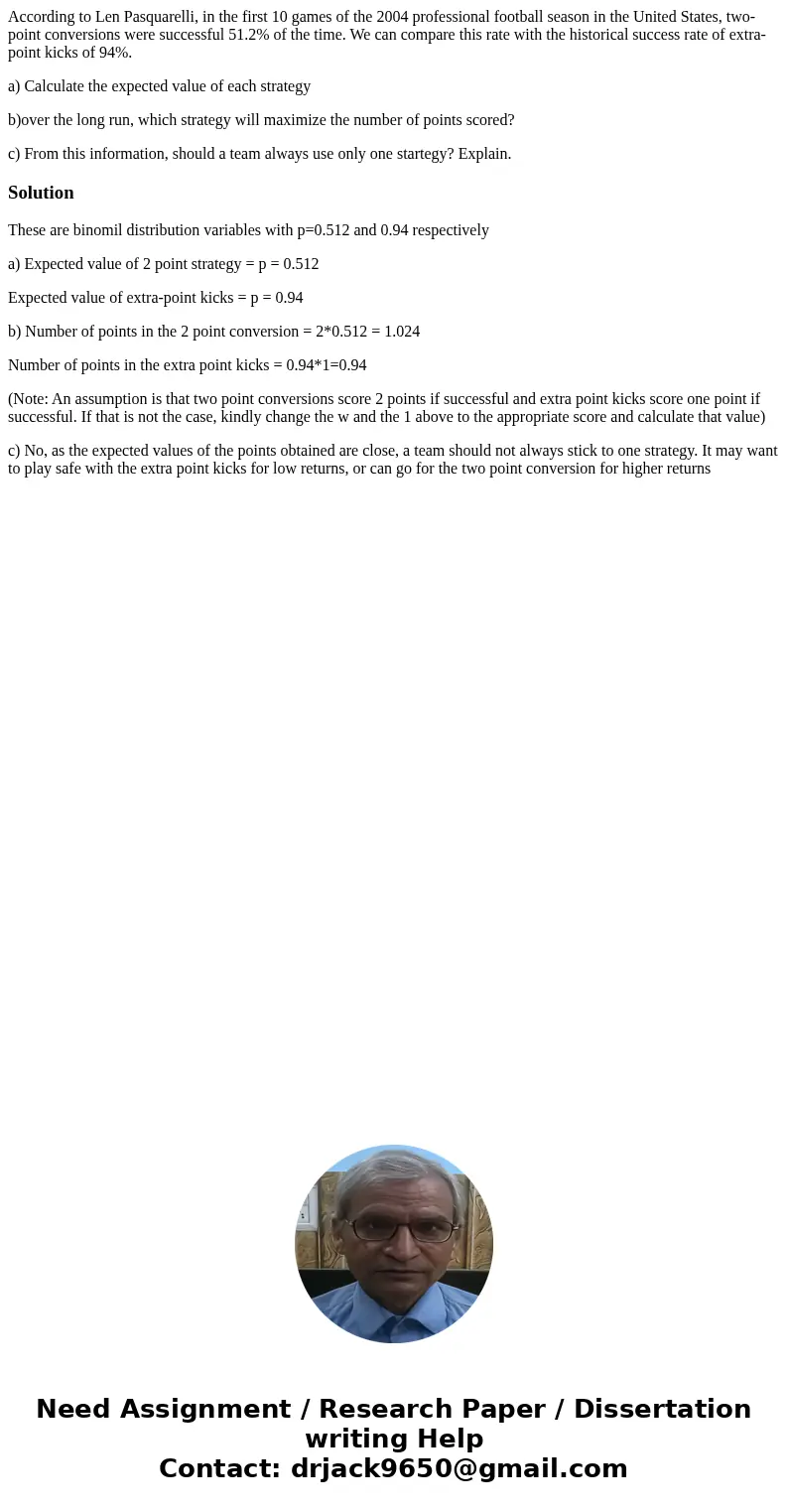 According to Len Pasquarelli, in the first 10 games of the 2004 professional football season in the United States, two-point conversions were successful 51.2% o According to Len Pasquarelli, in the first 10 games of the 2004 professional football season in the United States, two-point conversions were successful 51.2% o