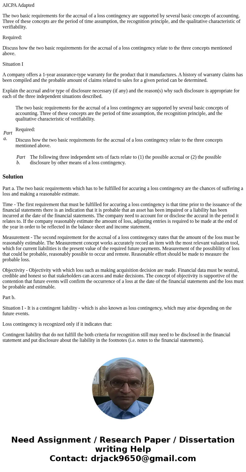 AICPA Adapted The two basic requirements for the accrual of a loss contingency are supported by several basic concepts of accounting. Three of these concepts ar