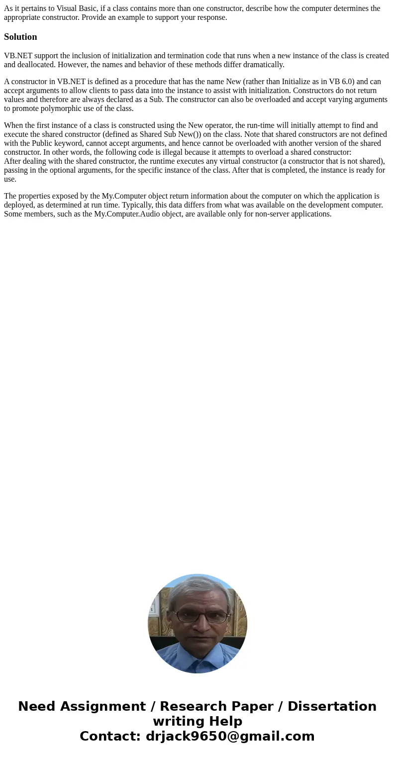 As it pertains to Visual Basic, if a class contains more than one constructor, describe how the computer determines the appropriate constructor. Provide an exam As it pertains to Visual Basic, if a class contains more than one constructor, describe how the computer determines the appropriate constructor. Provide an exam
