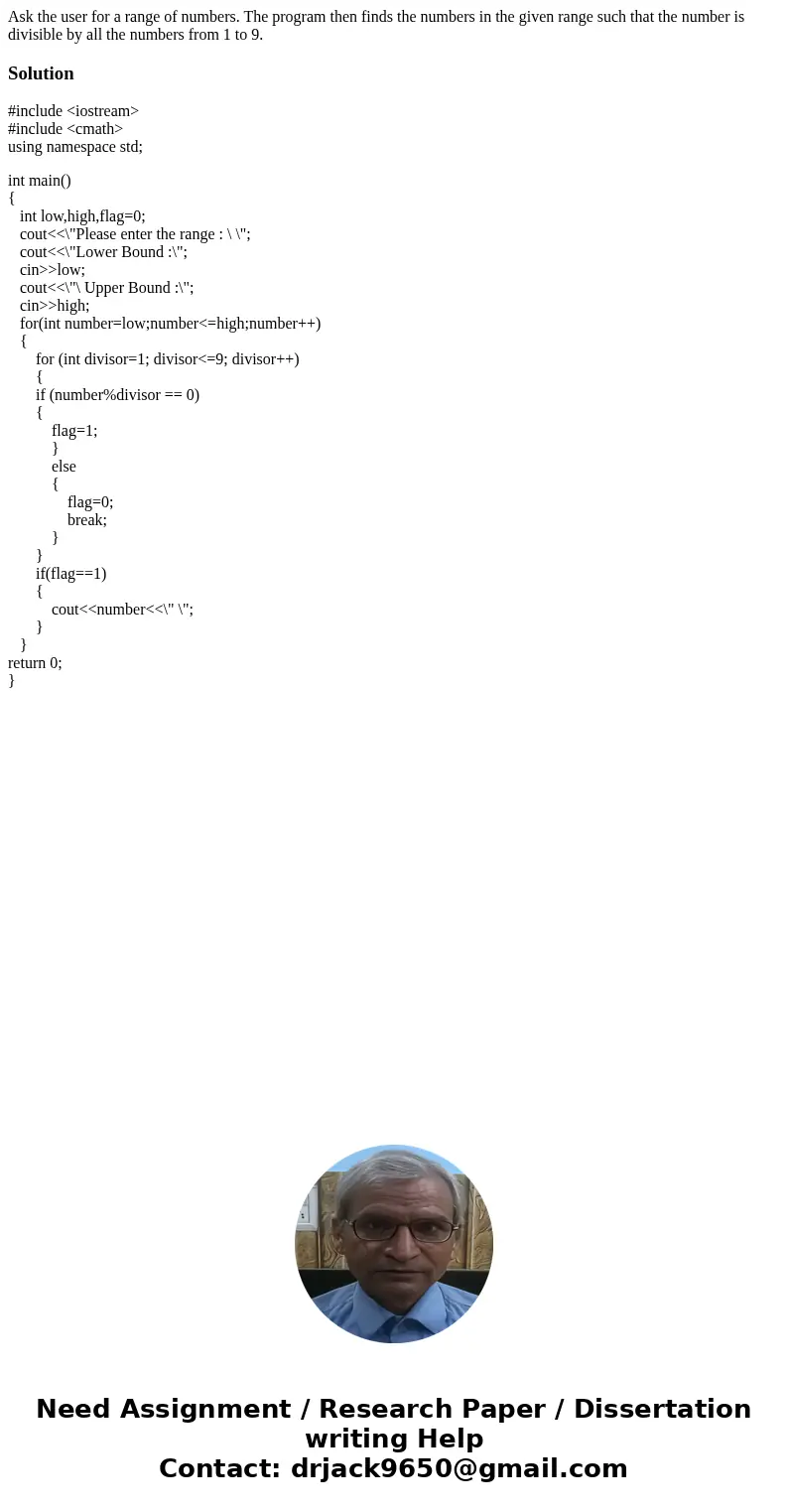 Ask the user for a range of numbers. The program then finds the numbers in the given range such that the number is divisible by all the numbers from 1 to 9. So  Ask the user for a range of numbers. The program then finds the numbers in the given range such that the number is divisible by all the numbers from 1 to 9. So