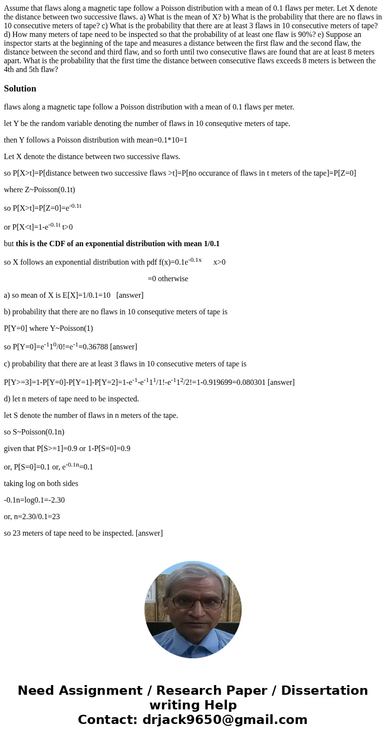 Assume that flaws along a magnetic tape follow a Poisson distribution with a mean of 0.1 flaws per meter. Let X denote the distance between two successive flaws Assume that flaws along a magnetic tape follow a Poisson distribution with a mean of 0.1 flaws per meter. Let X denote the distance between two successive flaws