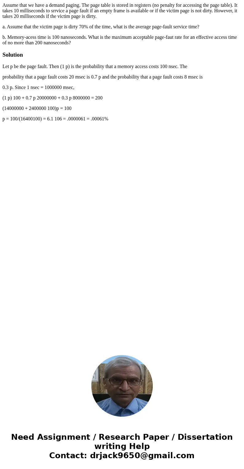 Assume that we have a demand paging. The page table is stored in registers (no penalty for accessing the page table). It takes 10 milliseconds to srrvice a page Assume that we have a demand paging. The page table is stored in registers (no penalty for accessing the page table). It takes 10 milliseconds to srrvice a page