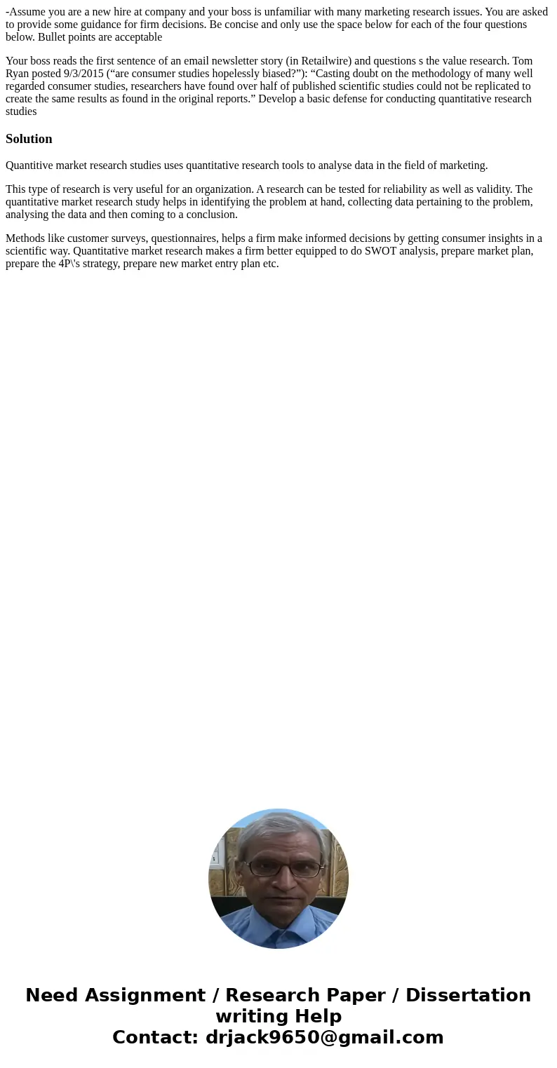 -Assume you are a new hire at company and your boss is unfamiliar with many marketing research issues. You are asked to provide some guidance for firm decisions -Assume you are a new hire at company and your boss is unfamiliar with many marketing research issues. You are asked to provide some guidance for firm decisions