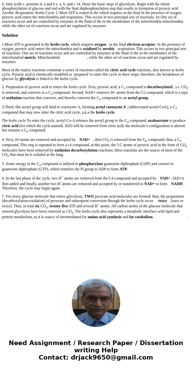 b. fatty acids c. proteins d. a and b e. a, b, and c 14. Draw the basic steps of glycolysis. Begin with the initial phosphorylation of glucose and end with the  b. fatty acids c. proteins d. a and b e. a, b, and c 14. Draw the basic steps of glycolysis. Begin with the initial phosphorylation of glucose and end with the