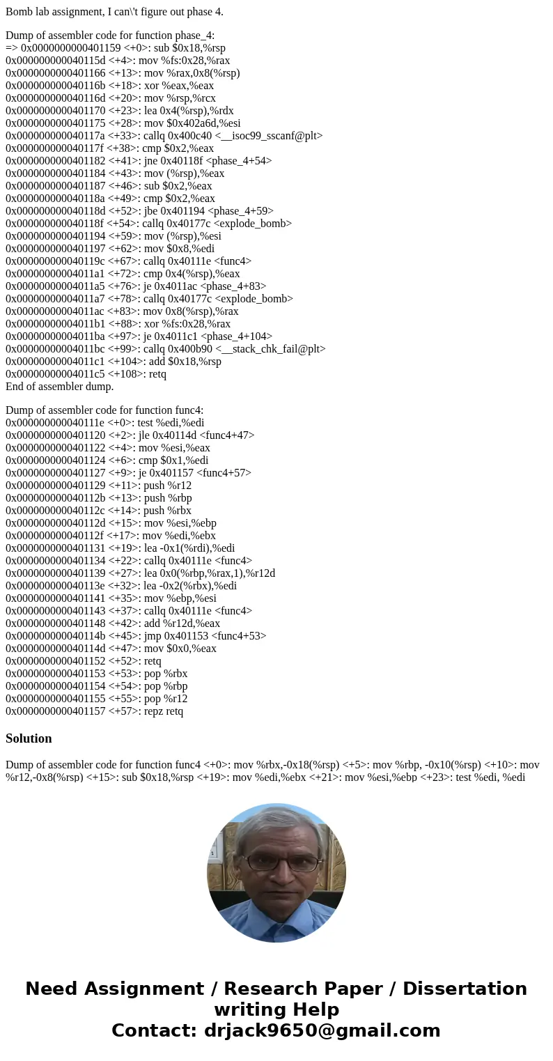 Bomb lab assignment, I can\'t figure out phase 4. Dump of assembler code for function phase_4: => 0x0000000000401159 <+0>: sub $0x18,%rsp 0x00000000004 Bomb lab assignment, I can\'t figure out phase 4. Dump of assembler code for function phase_4: => 0x0000000000401159 <+0>: sub $0x18,%rsp 0x00000000004