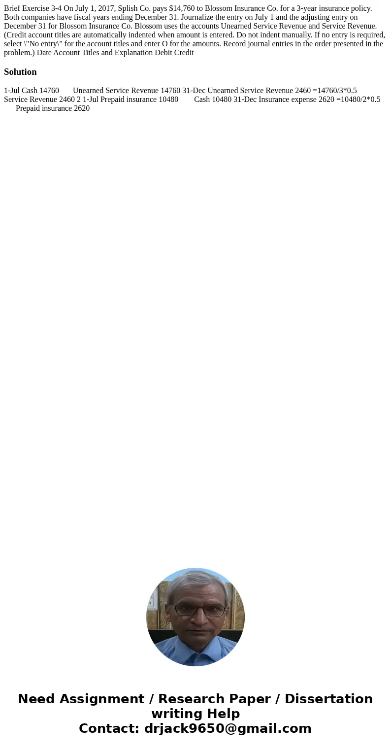 Brief Exercise 3-4 On July 1, 2017, Splish Co. pays $14,760 to Blossom Insurance Co. for a 3-year insurance policy. Both companies have fiscal years ending Dec  Brief Exercise 3-4 On July 1, 2017, Splish Co. pays $14,760 to Blossom Insurance Co. for a 3-year insurance policy. Both companies have fiscal years ending Dec