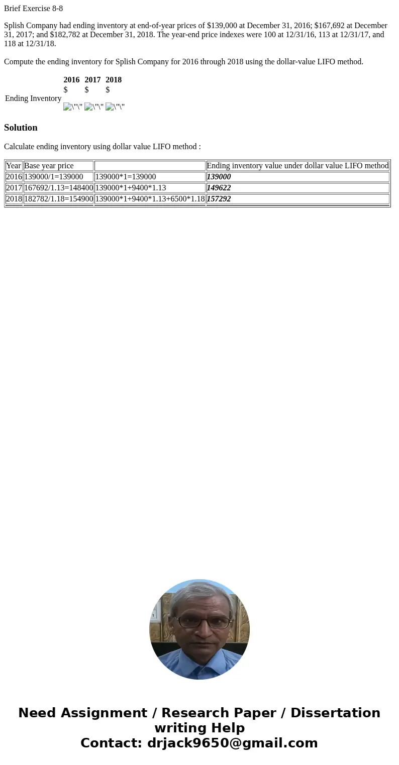 Brief Exercise 8-8 Splish Company had ending inventory at end-of-year prices of $139,000 at December 31, 2016; $167,692 at December 31, 2017; and $182,782 at De