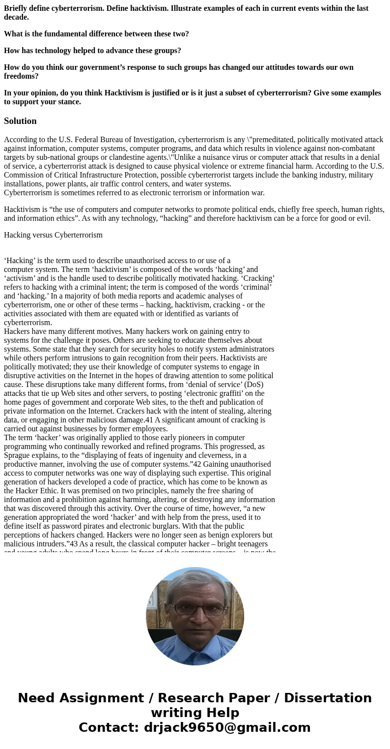 Briefly define cyberterrorism. Define hacktivism. Illustrate examples of each in current events within the last decade. What is the fundamental difference betwe Briefly define cyberterrorism. Define hacktivism. Illustrate examples of each in current events within the last decade. What is the fundamental difference betwe