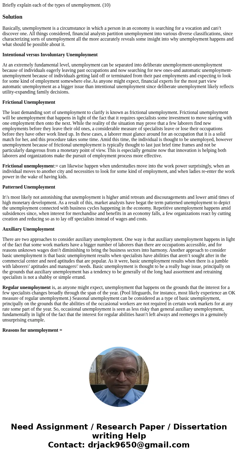 Briefly explain each of the types of unemployment. (10)SolutionBasically, unemployment is a circumstance in which a person in an economy is searching for a voca