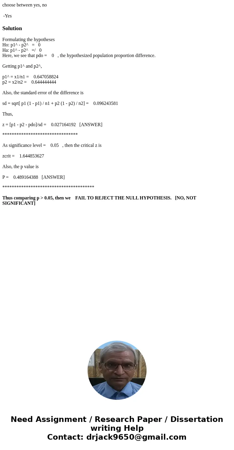 choose between yes, no -Yes SolutionFormulating the hypotheses Ho: p1^ - p2^ = 0 Ha: p1^ - p2^ =/ 0 Here, we see that pdo = 0 , the hypothesized population prop