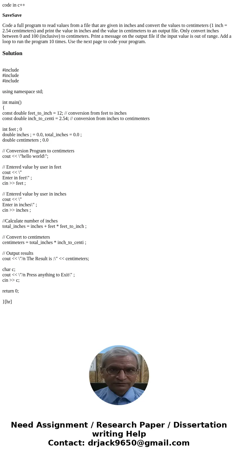 code in c++ SaveSave Code a full program to read values from a file that are given in inches and convert the values to centimeters (1 inch = 2.54 centimeters) a code in c++ SaveSave Code a full program to read values from a file that are given in inches and convert the values to centimeters (1 inch = 2.54 centimeters) a