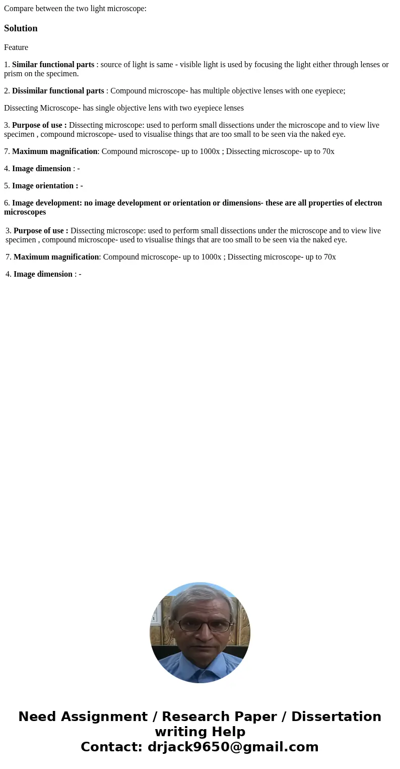 Compare between the two light microscope: SolutionFeature 1. Similar functional parts : source of light is same - visible light is used by focusing the light e  Compare between the two light microscope: SolutionFeature 1. Similar functional parts : source of light is same - visible light is used by focusing the light e