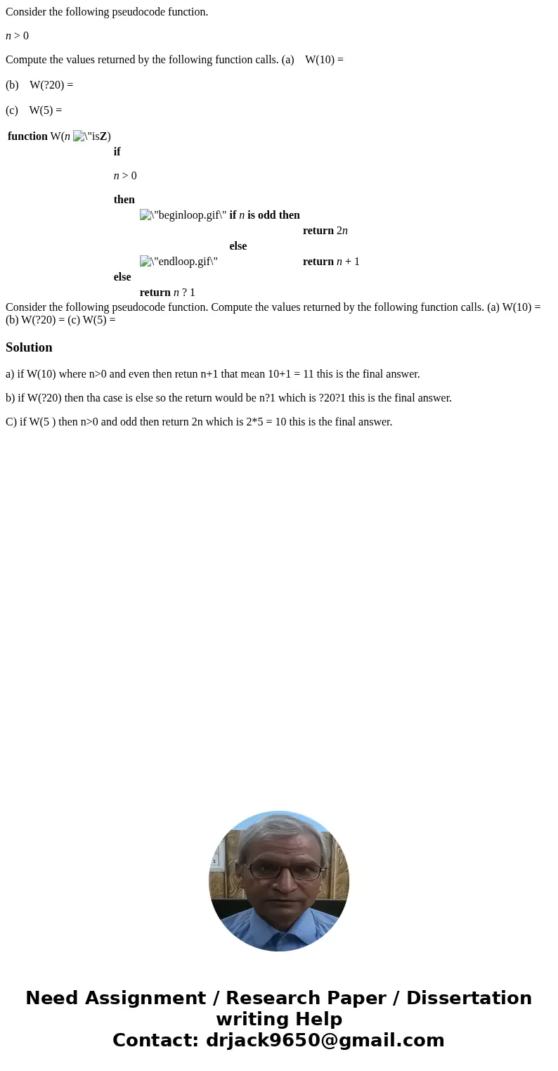 Consider the following pseudocode function. n > 0 Compute the values returned by the following function calls. (a) W(10) = (b) W(?20) = (c) W(5) = function W