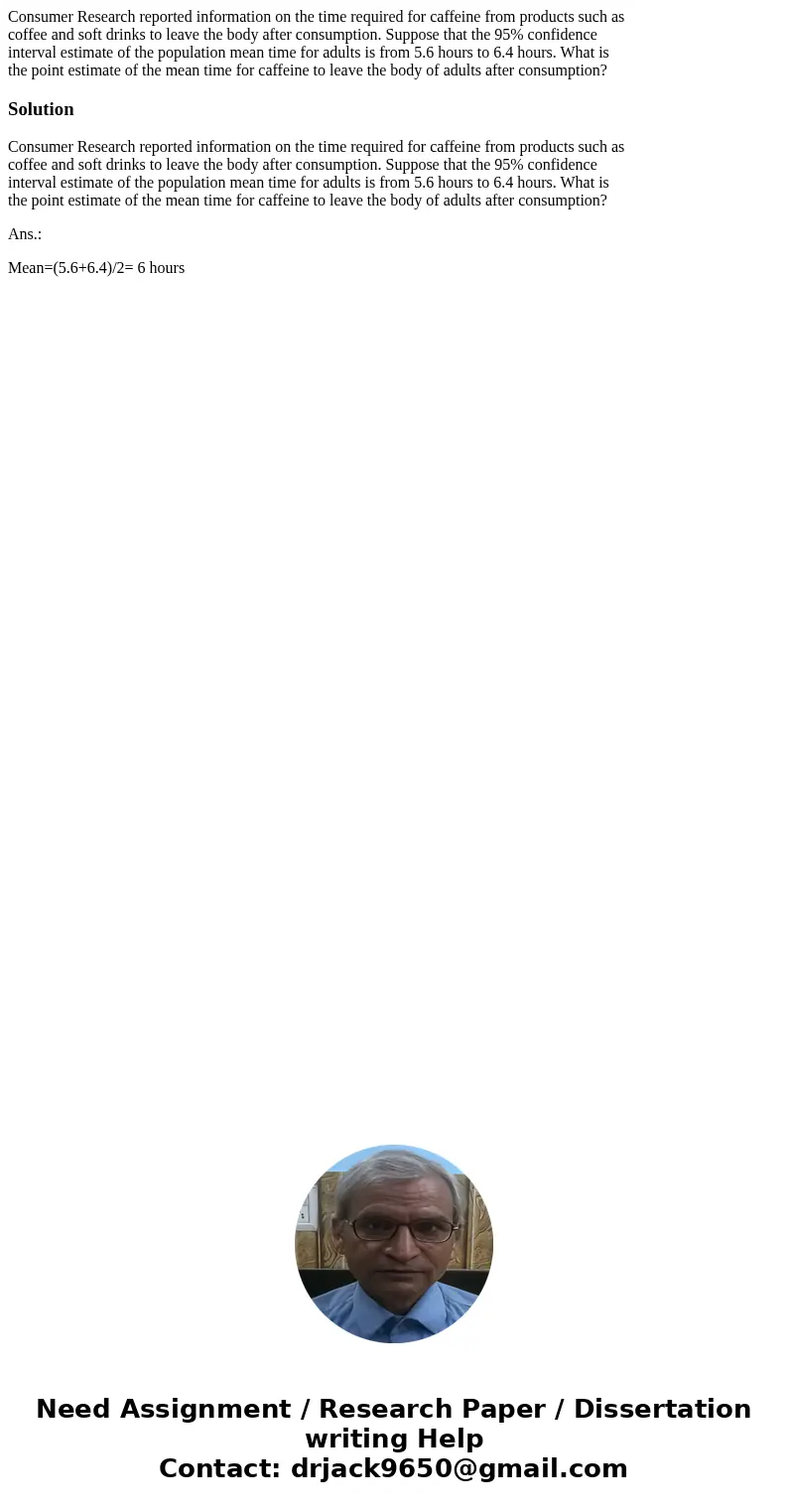 Consumer Research reported information on the time required for caffeine from products such as coffee and soft drinks to leave the body after consumption. Suppo Consumer Research reported information on the time required for caffeine from products such as coffee and soft drinks to leave the body after consumption. Suppo