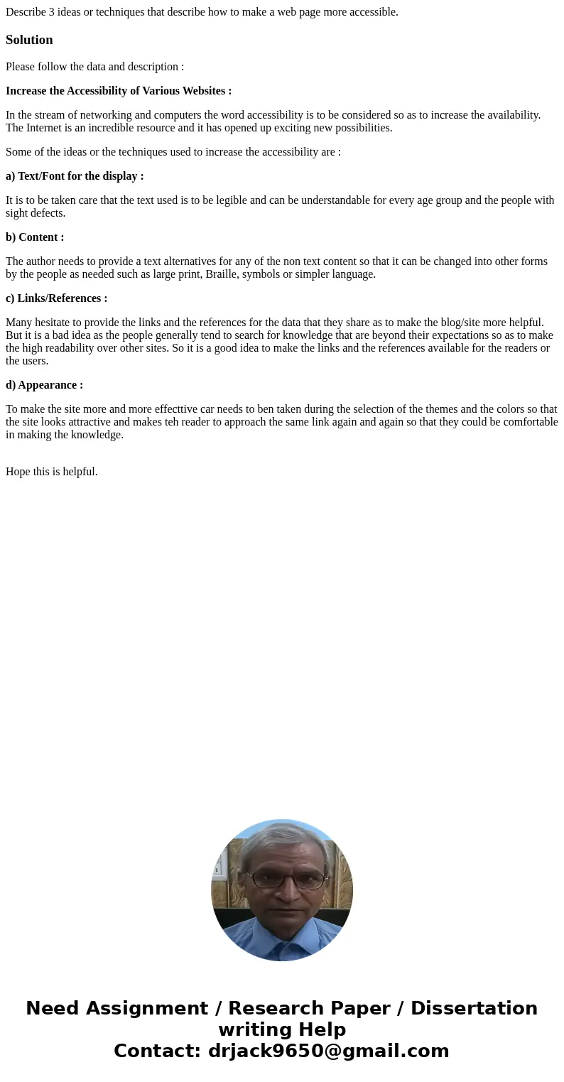 Describe 3 ideas or techniques that describe how to make a web page more accessible.SolutionPlease follow the data and description : Increase the Accessibility  Describe 3 ideas or techniques that describe how to make a web page more accessible.SolutionPlease follow the data and description : Increase the Accessibility