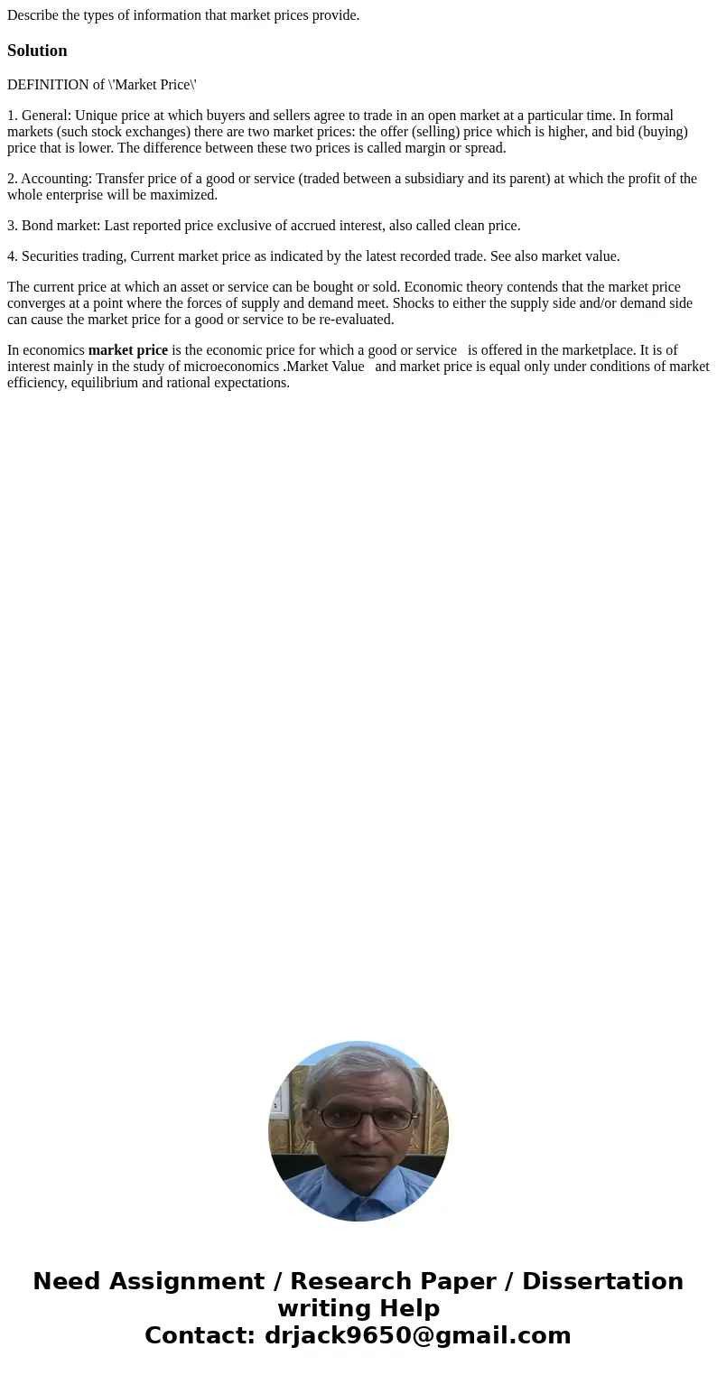 Describe the types of information that market prices provide.SolutionDEFINITION of \'Market Price\' 1. General: Unique price at which buyers and sellers agree t Describe the types of information that market prices provide.SolutionDEFINITION of \'Market Price\' 1. General: Unique price at which buyers and sellers agree t