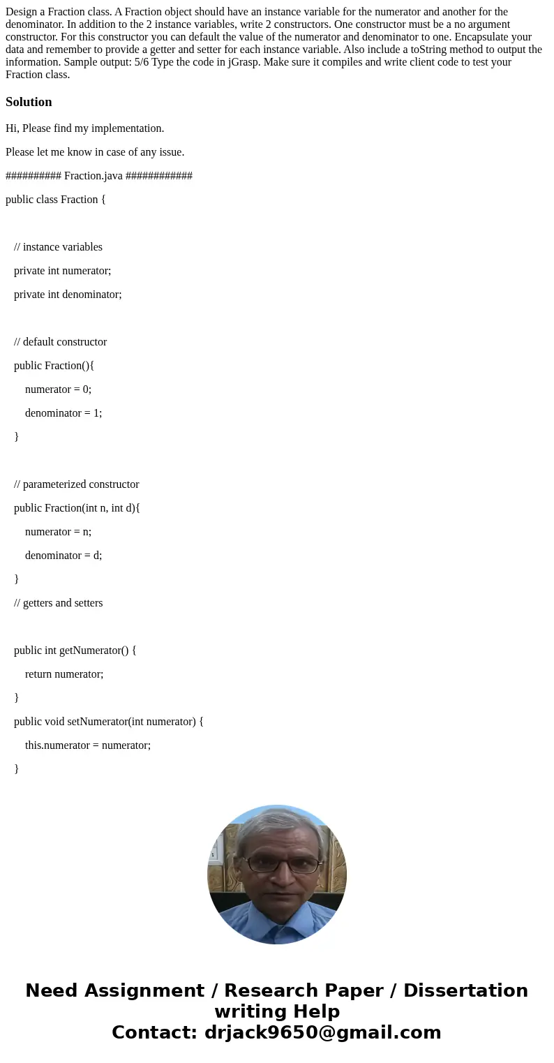 Design a Fraction class. A Fraction object should have an instance variable for the numerator and another for the denominator. In addition to the 2 instance va  Design a Fraction class. A Fraction object should have an instance variable for the numerator and another for the denominator. In addition to the 2 instance va