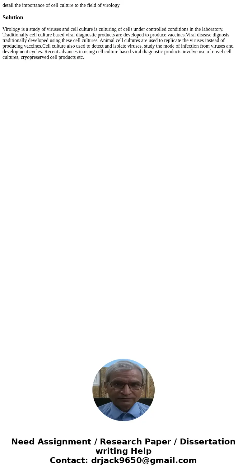 detail the importance of cell culture to the field of virologySolutionVirology is a study of viruses and cell culture is culturing of cells under controlled con