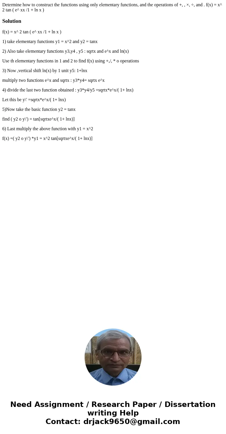 Determine how to construct the functions using only elementary functions, and the operations of +, , ×, ÷, and . f(x) = x^ 2 tan ( e^ xx /1 + ln x )Solutionf(x) Determine how to construct the functions using only elementary functions, and the operations of +, , ×, ÷, and . f(x) = x^ 2 tan ( e^ xx /1 + ln x )Solutionf(x)