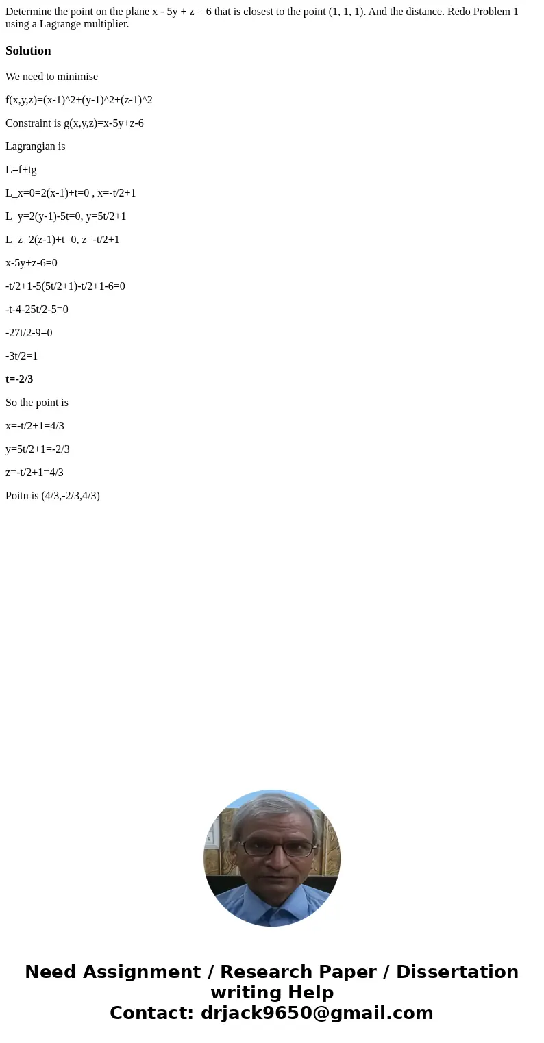Determine the point on the plane x - 5y + z = 6 that is closest to the point (1, 1, 1). And the distance. Redo Problem 1 using a Lagrange multiplier. SolutionW  Determine the point on the plane x - 5y + z = 6 that is closest to the point (1, 1, 1). And the distance. Redo Problem 1 using a Lagrange multiplier. SolutionW