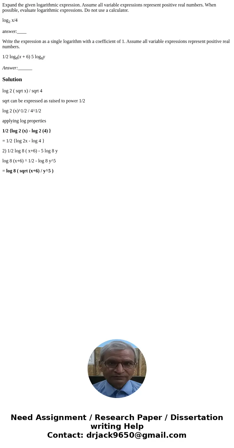 Expand the given logarithmic expression. Assume all variable expressions represent positive real numbers. When possible, evaluate logarithmic expressions. Do no Expand the given logarithmic expression. Assume all variable expressions represent positive real numbers. When possible, evaluate logarithmic expressions. Do no