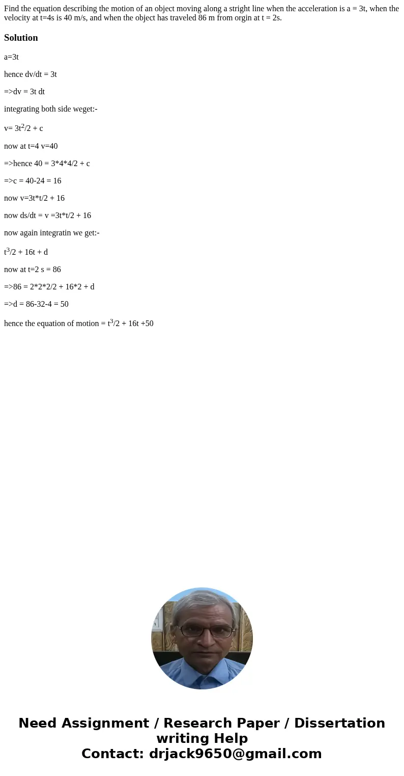 Find the equation describing the motion of an object moving along a stright line when the acceleration is a = 3t, when the velocity at t=4s is 40 m/s, and when 