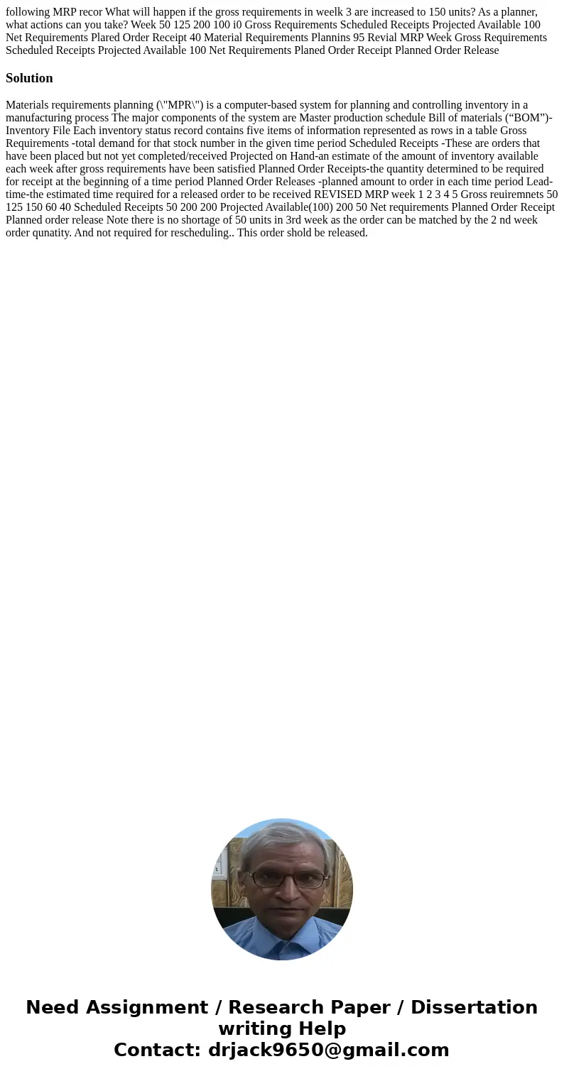 following MRP recor What will happen if the gross requirements in weelk 3 are increased to 150 units? As a planner, what actions can you take? Week 50 125 200   following MRP recor What will happen if the gross requirements in weelk 3 are increased to 150 units? As a planner, what actions can you take? Week 50 125 200