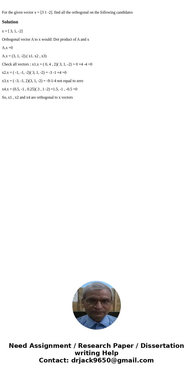  For the given vector x = [3 1 -2]. find all the orthogonal on the following candidates Solutionx = [ 3, 1, -2] Orthogonal vector A to x would: Dot product of A