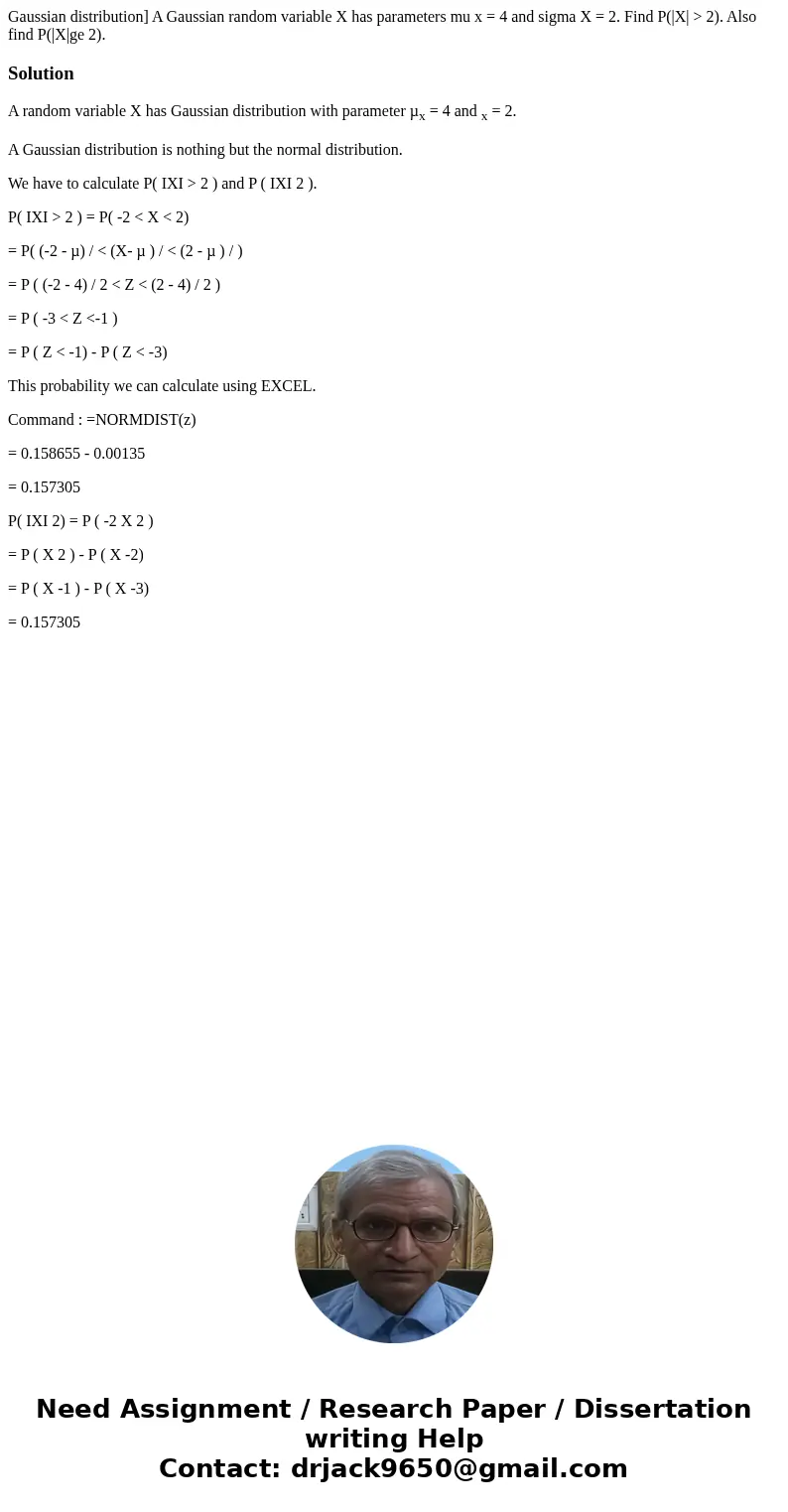  Gaussian distribution] A Gaussian random variable X has parameters mu x = 4 and sigma X = 2. Find P(|X| > 2). Also find P(|X|ge 2).SolutionA random variable