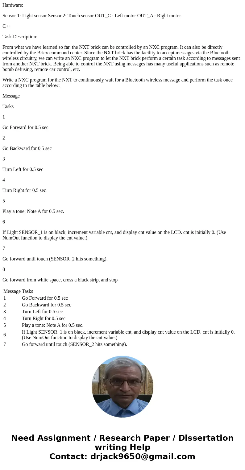 Hardware: Sensor 1: Light sensor Sensor 2: Touch sensor OUT_C : Left motor OUT_A : Right motor C++ Task Description: From what we have learned so far, the NXT b Hardware: Sensor 1: Light sensor Sensor 2: Touch sensor OUT_C : Left motor OUT_A : Right motor C++ Task Description: From what we have learned so far, the NXT b